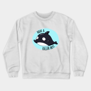Have A Killer Day Cute Whale Pun Crewneck Sweatshirt